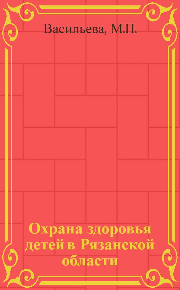 Охрана здоровья детей в Рязанской области (1861-1972 гг.) : (Ист.-стат. социол. исследование) : Автореф. дис. на соиск. учен. степени канд. мед. наук : (14.00.33)