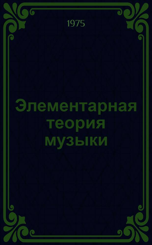 Элементарная теория музыки : Учебник для муз. училищ и вечер. школ общего муз. образования и для дет. муз. школ