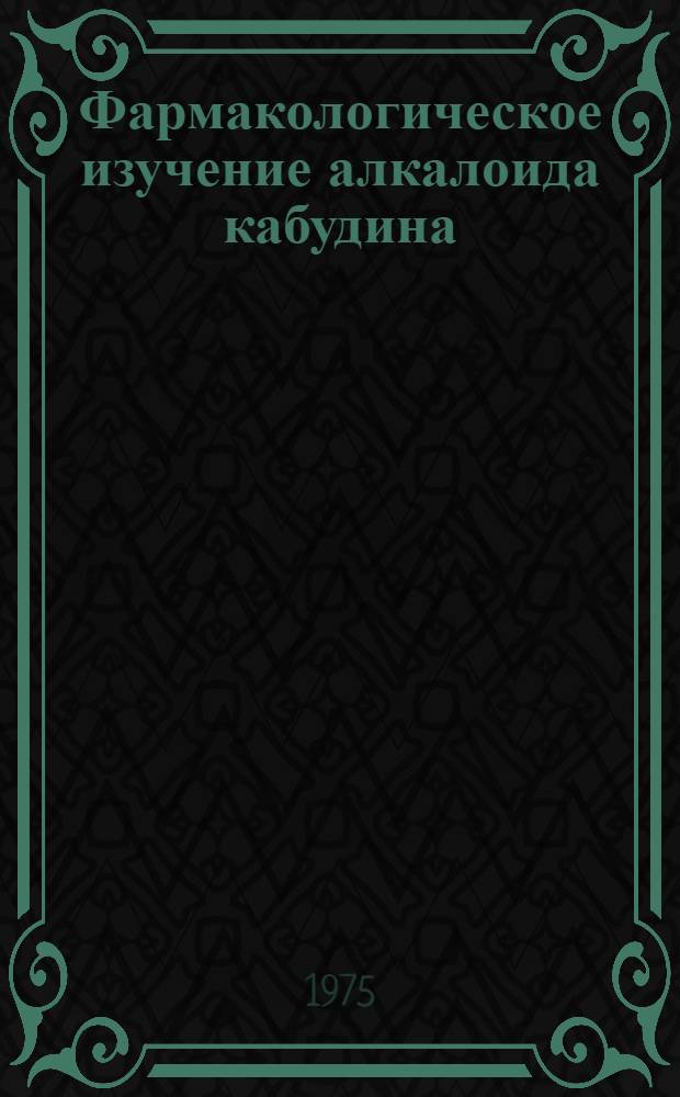 Фармакологическое изучение алкалоида кабудина : Автореф. дис. на соиск. учен. степени канд. мед. наук : (14.00.25)