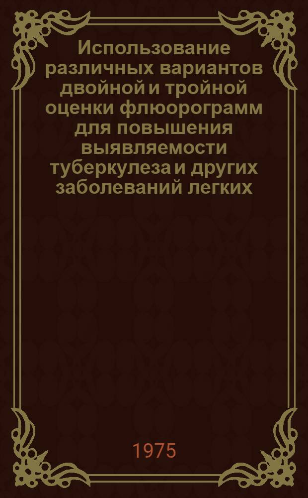 Использование различных вариантов двойной и тройной оценки флюорограмм для повышения выявляемости туберкулеза и других заболеваний легких : Автореф. дис. на соиск. учен. степени канд. мед. наук : (14.00.26)