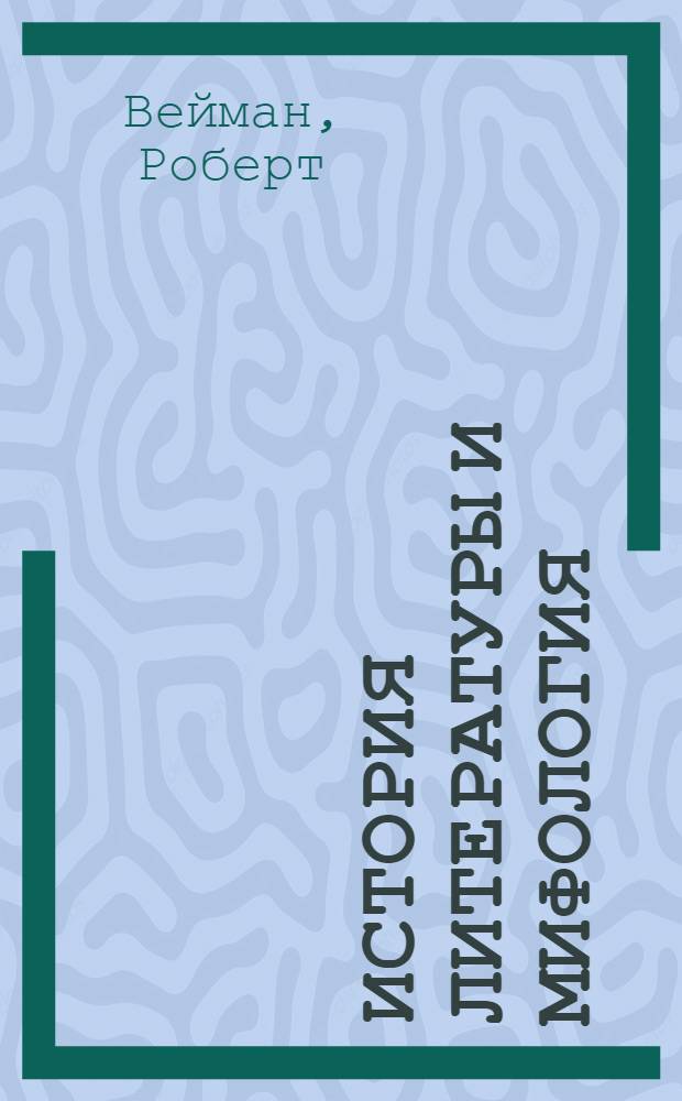 История литературы и мифология : Очерки по методологии и истории литературы : Пер. с нем