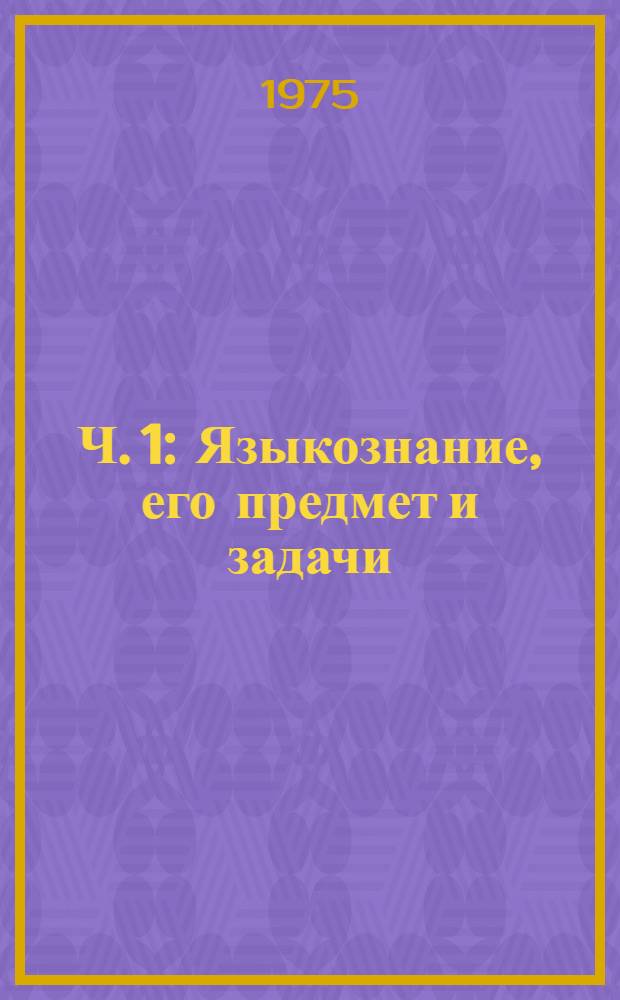 Ч. 1 : Языкознание, его предмет и задачи ; Фонетика и фонология