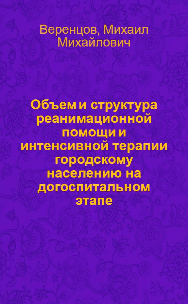 Объем и структура реанимационной помощи и интенсивной терапии городскому населению на догоспитальном этапе : Автореф. дис. на соиск. учен. степени канд. мед. наук : (14.00.33)