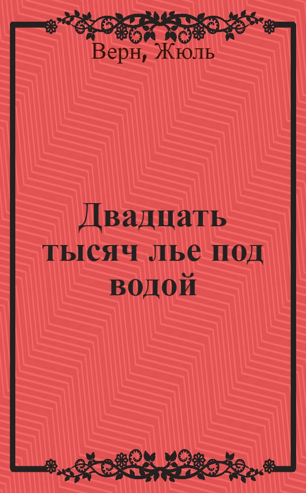 Двадцать тысяч лье под водой : Кругосветное путешествие в морских глубинах : Роман : Для сред. и ст. возраста