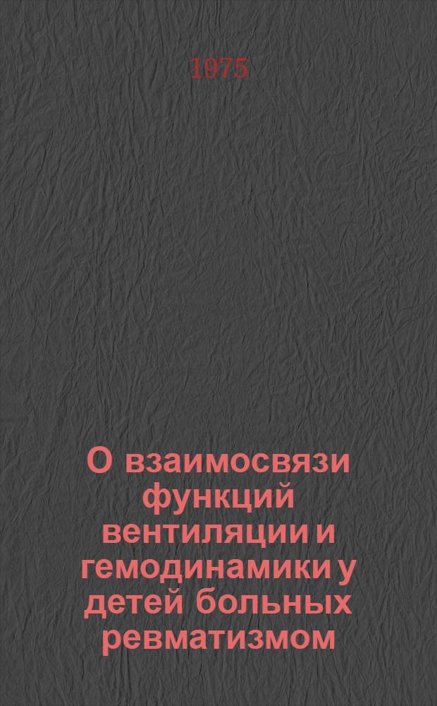 О взаимосвязи функций вентиляции и гемодинамики у детей больных ревматизмом : Автореф. дис. на соиск. учен. степени канд. мед. наук : (14.00.09)