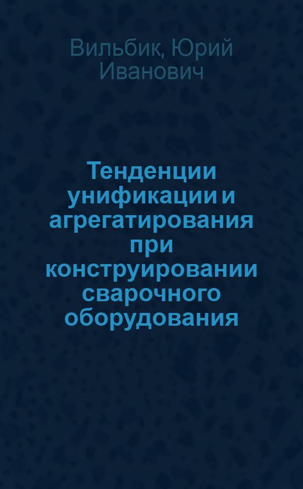 Тенденции унификации и агрегатирования при конструировании сварочного оборудования