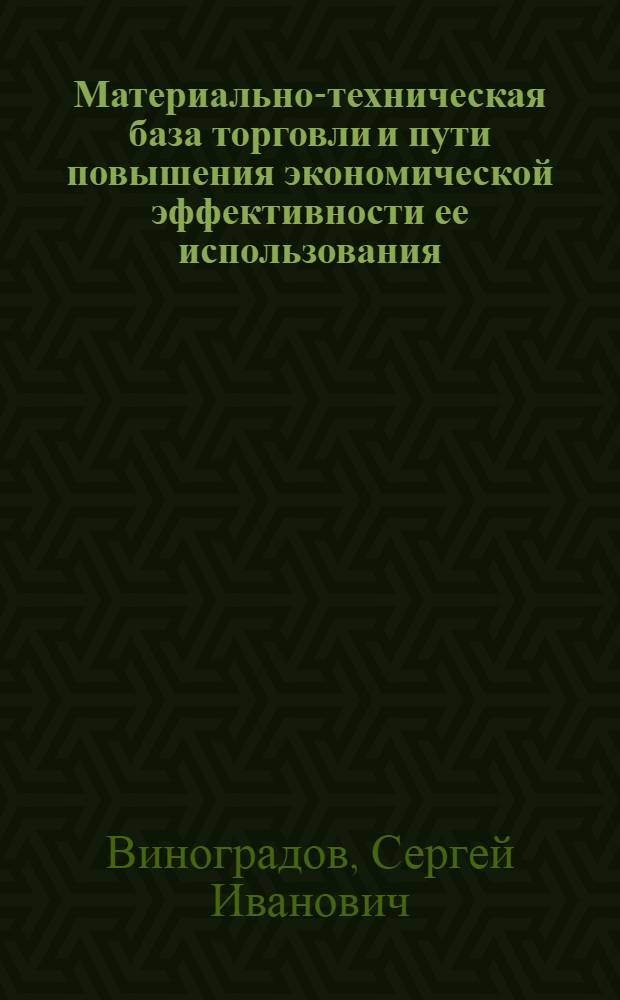 Материально-техническая база торговли и пути повышения экономической эффективности ее использования : (Учеб. пособие)