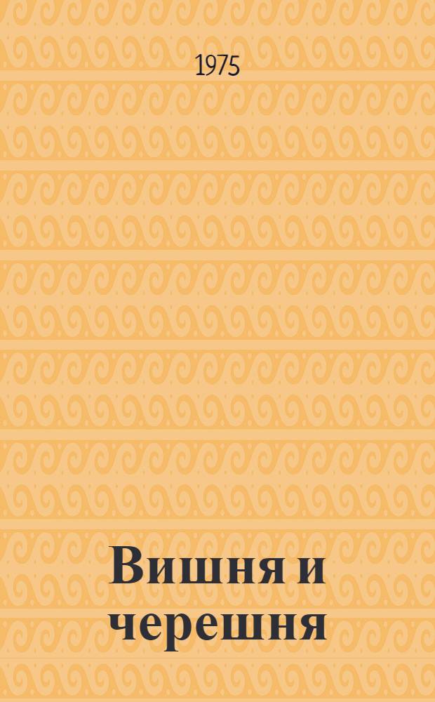 Вишня и черешня : Докл. симпозиума, 11-15 июня 1973 г., Мелитополь, УССР