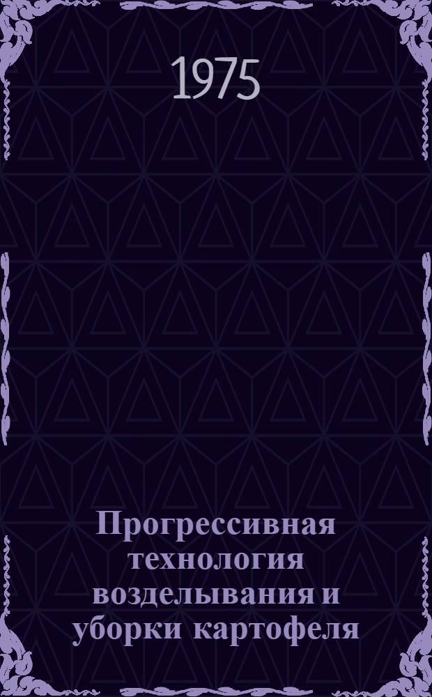 Прогрессивная технология возделывания и уборки картофеля