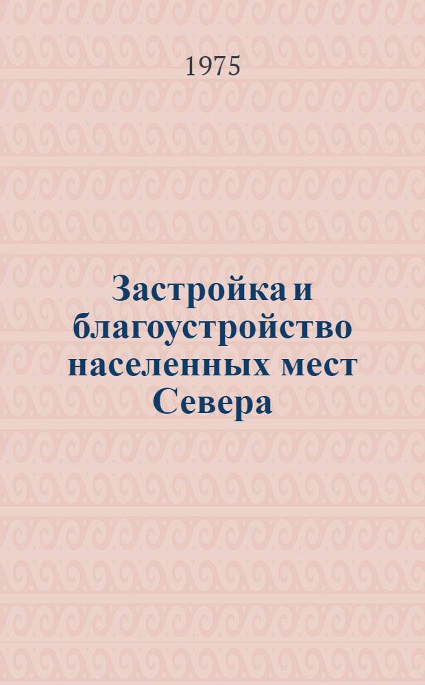 Застройка и благоустройство населенных мест Севера : (Сборник науч. трудов)