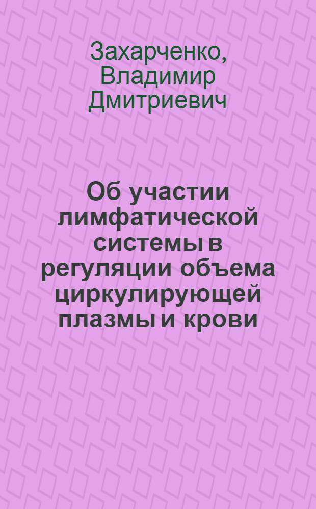 Об участии лимфатической системы в регуляции объема циркулирующей плазмы и крови : (Эксперим. исследование) : Автореф. дис. на соиск. учен. степени канд. мед. наук : (14.00.17)