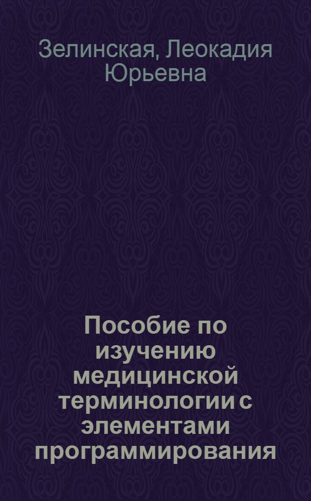 Пособие по изучению медицинской терминологии с элементами программирования : Для мед. ин-тов среднеаз. союзных республик