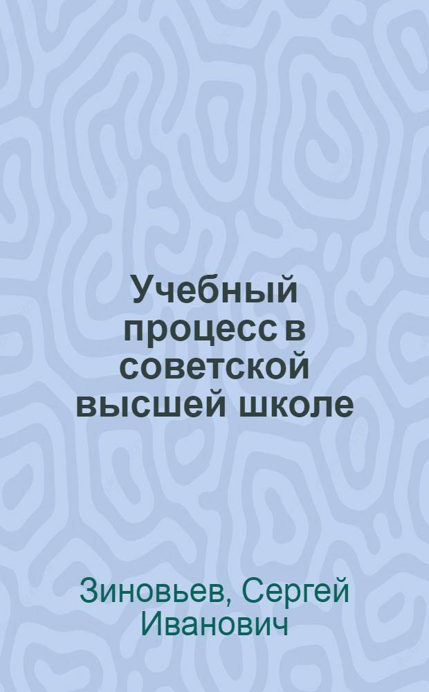 Учебный процесс в советской высшей школе : Пособие для преподавателей вузов