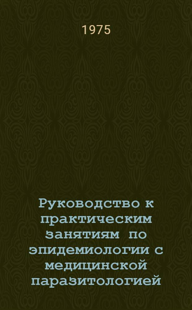 Руководство к практическим занятиям по эпидемиологии с медицинской паразитологией : Для сан.-фельдшерских отд-ний мед. училищ