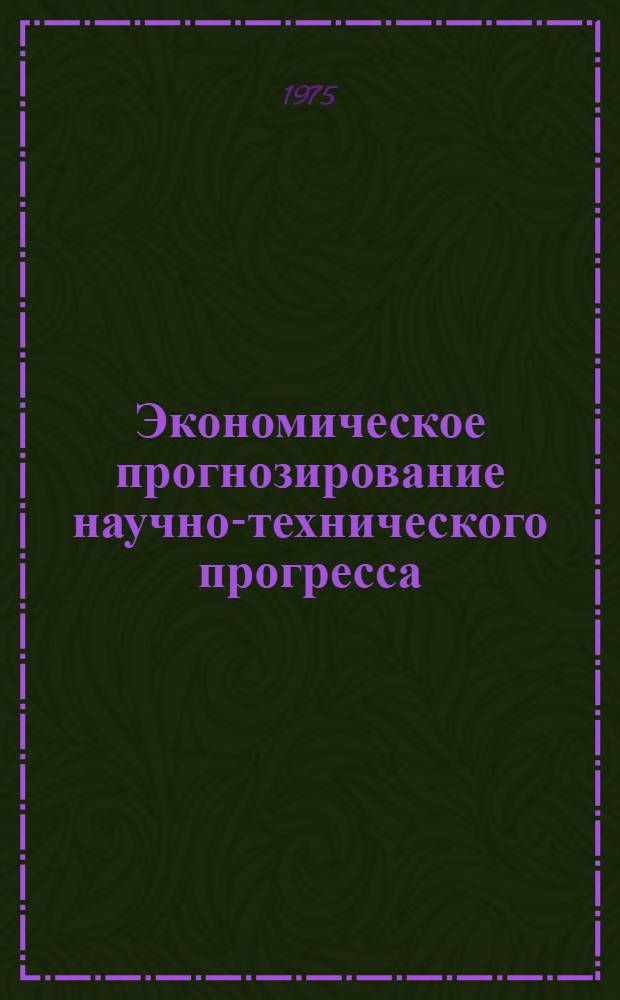 Экономическое прогнозирование научно-технического прогресса : (Вопросы методологии)