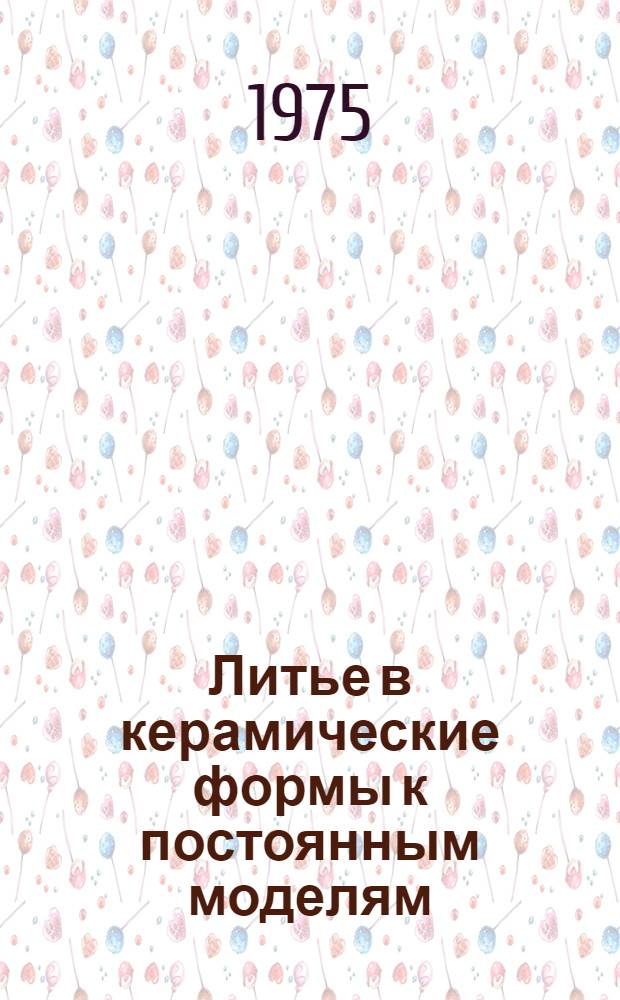 Литье в керамические формы к постоянным моделям