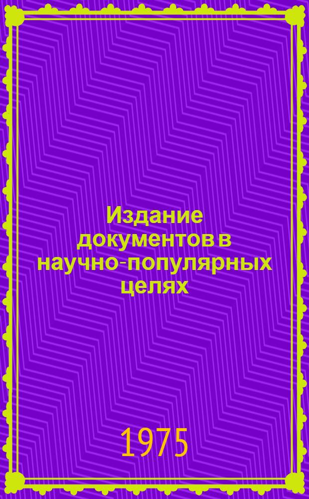 Издание документов в научно-популярных целях : Метод. пособие