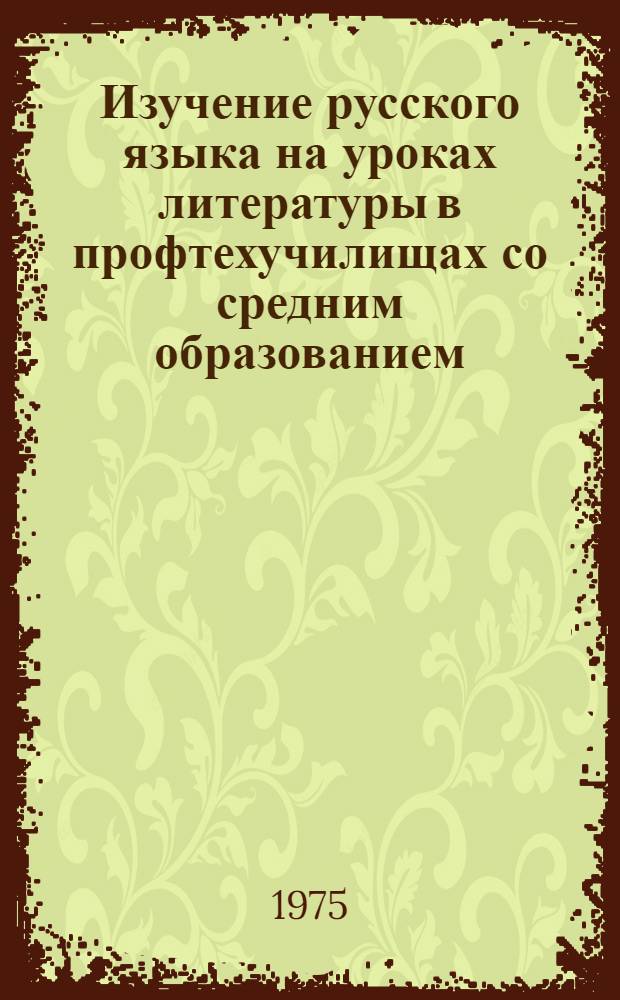 Изучение русского языка на уроках литературы в профтехучилищах со средним образованием : Метод. рекомендации