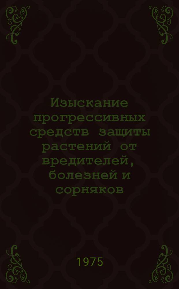 Изыскание прогрессивных средств защиты растений от вредителей, болезней и сорняков : Сборник трудов