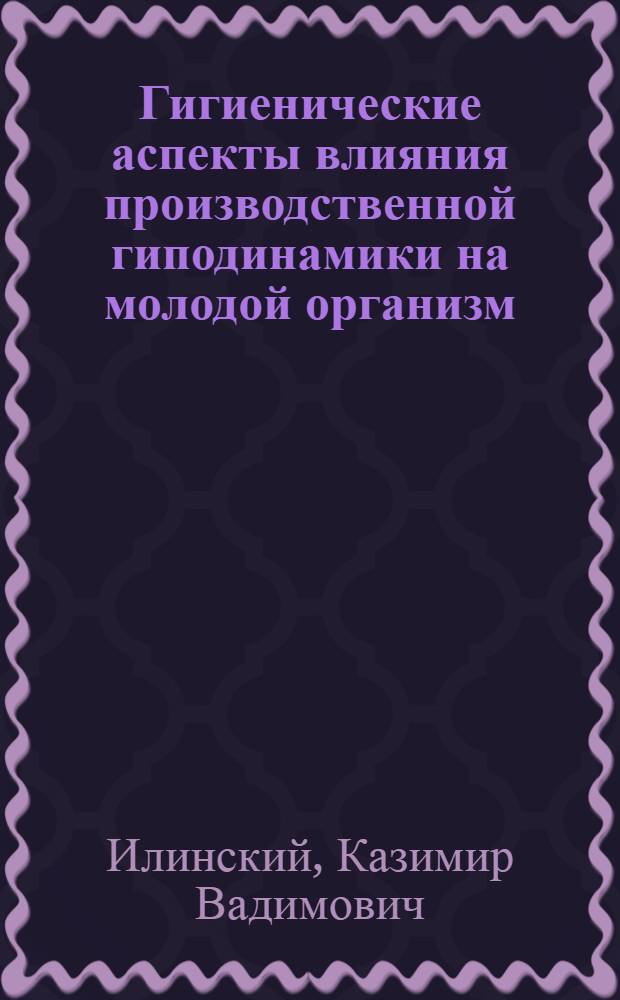 Гигиенические аспекты влияния производственной гиподинамики на молодой организм : Автореф. дис. на соиск. учен. степени канд. мед. наук : (14.00.07)