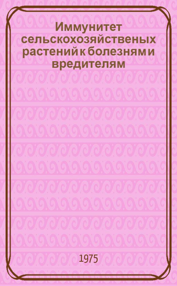 Иммунитет сельскохозяйственых растений к болезням и вредителям : Науч. труды ВАСХНИЛ