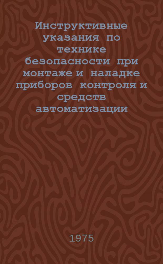 Инструктивные указания по технике безопасности при монтаже и наладке приборов контроля и средств автоматизации : ВСН 329-74/ММСС СССР : Срок введ. 1/IX 1974 г.