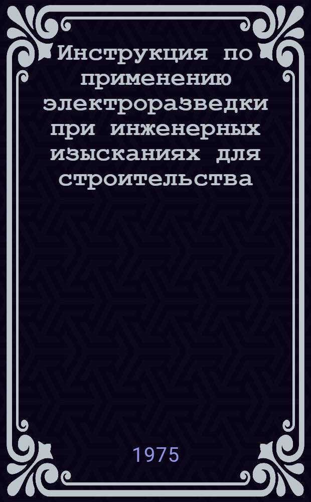 Инструкция по применению электроразведки при инженерных изысканиях для строительства (постоянный ток и естественное поле) : РСН-43-75 / Госстрой РСФСР : Срок введ. 1/III 1975 г.