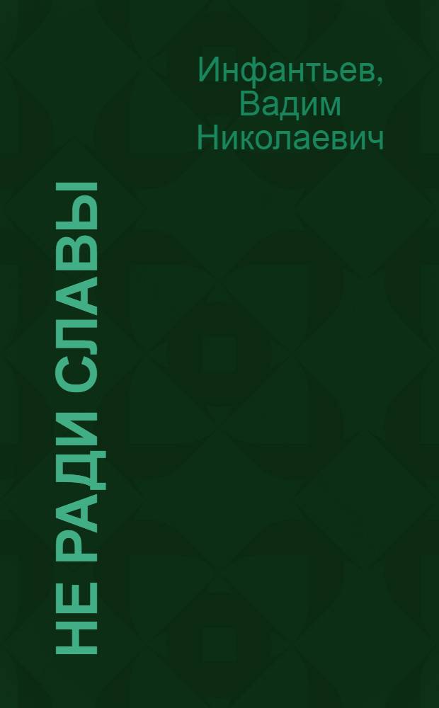 Не ради славы : Дни и годы изобретателя А. Давыдова : Роман