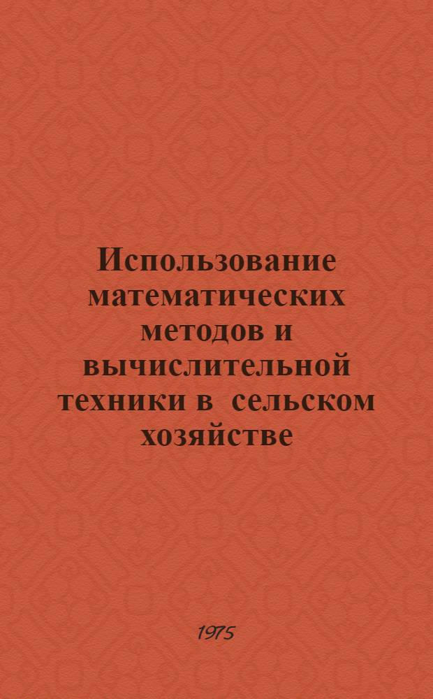 Использование математических методов и вычислительной техники в сельском хозяйстве : (Метод. рекомендации)
