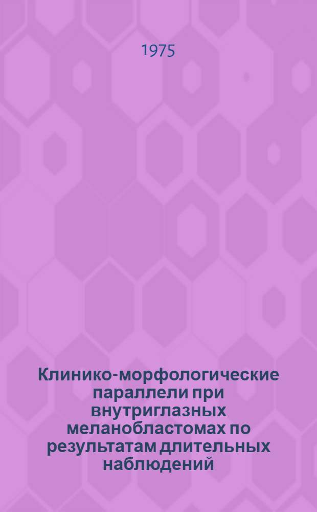 Клинико-морфологические параллели при внутриглазных меланобластомах по результатам длительных наблюдений : Автореф. дис. на соиск. учен. степени канд. мед. наук : (14.00.08)