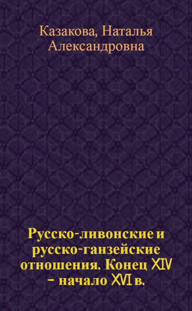 Русско-ливонские и русско-ганзейские отношения. Конец XIV - начало XVI в.