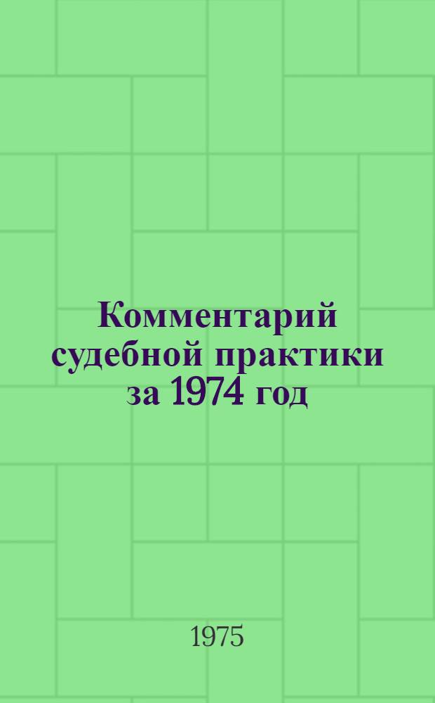Комментарий судебной практики за 1974 год : Сборник статей