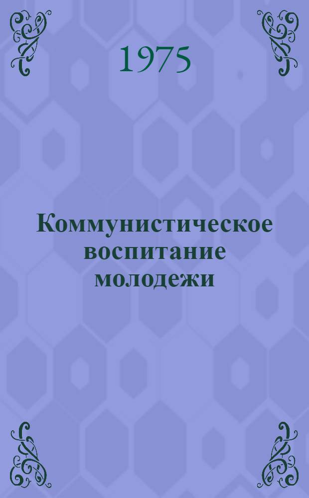 Коммунистическое воспитание молодежи : Доклады
