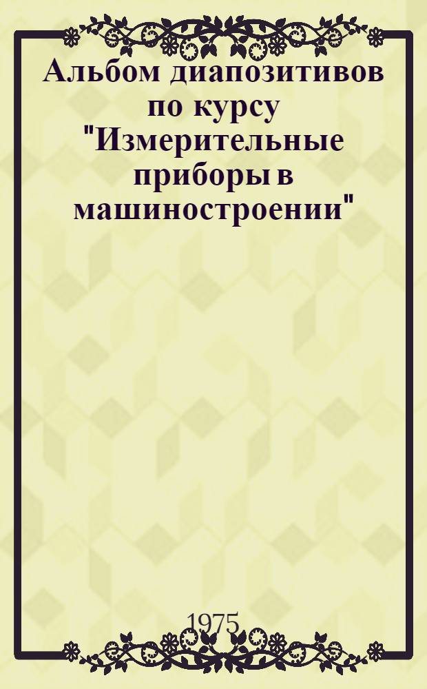 Альбом диапозитивов по курсу "Измерительные приборы в машиностроении"