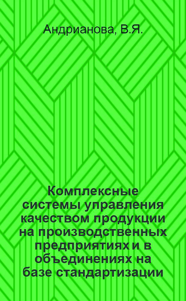 Комплексные системы управления качеством продукции на производственных предприятиях и в объединениях на базе стандартизации : Пособие к разраб. и внедрению