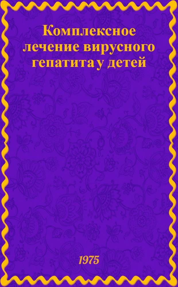 Комплексное лечение вирусного гепатита у детей : Метод. рекомендации