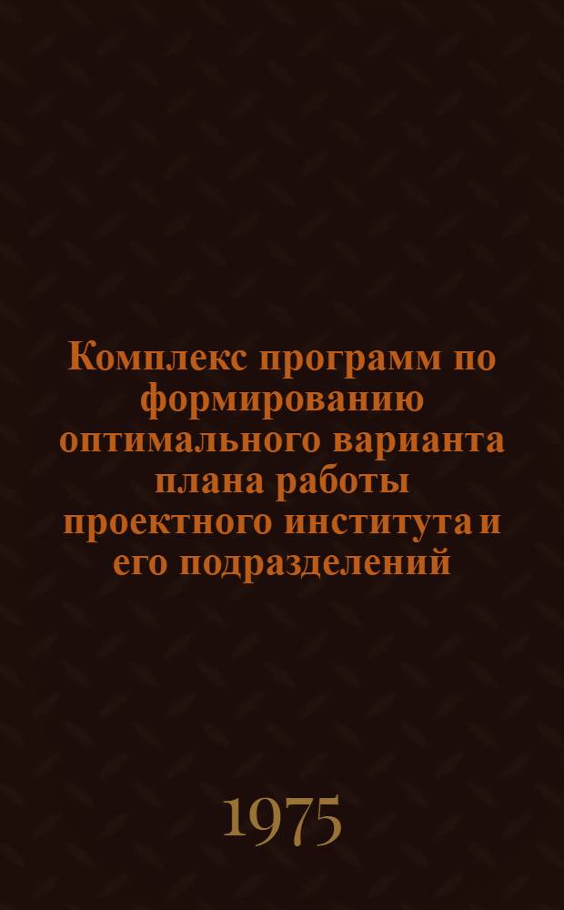 Комплекс программ по формированию оптимального варианта плана работы проектного института и его подразделений