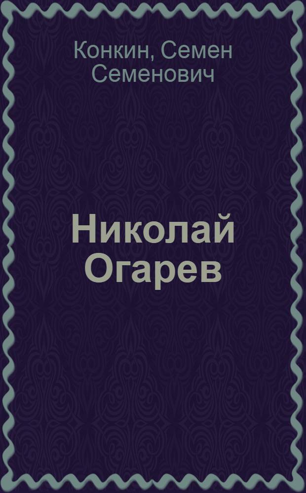 Николай Огарев : Жизнь, идейно-творч. искания, борьба