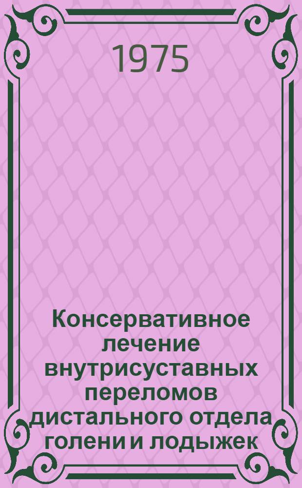 Консервативное лечение внутрисуставных переломов дистального отдела голени и лодыжек : Метод. рекомендации