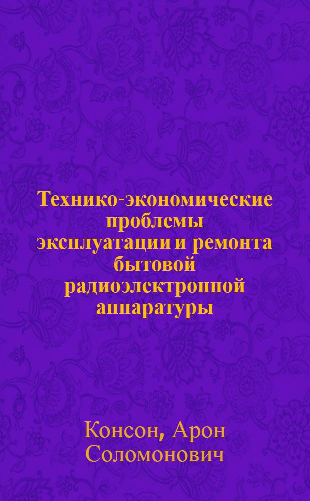 Технико-экономические проблемы эксплуатации и ремонта бытовой радиоэлектронной аппаратуры (БРЭА)