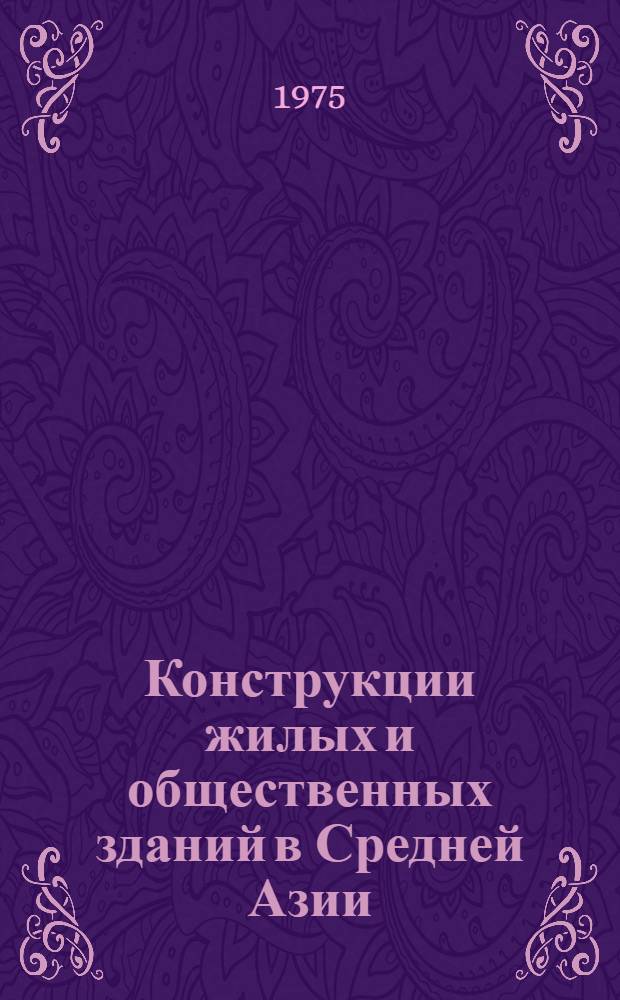Конструкции жилых и общественных зданий в Средней Азии : (Сборник науч. трудов)