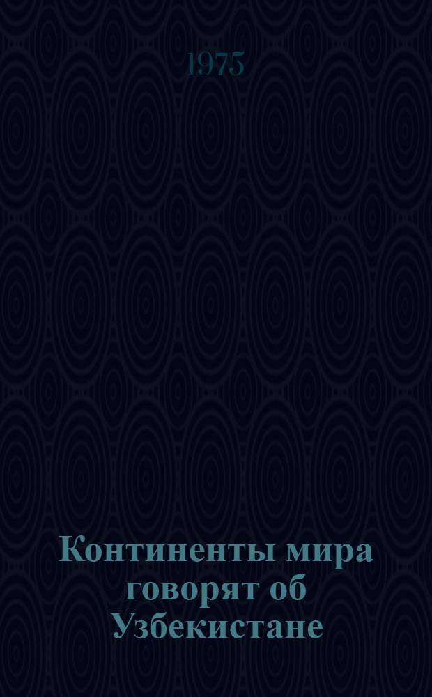 Континенты мира говорят об Узбекистане : Сборник