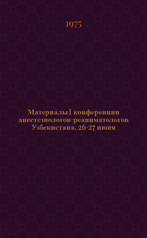 Материалы I конференции анестезиологов-реаниматологов Узбекистана. 26-27 июня