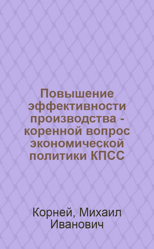 Повышение эффективности производства - коренной вопрос экономической политики КПСС