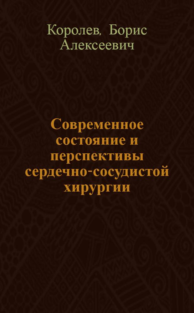 Современное состояние и перспективы сердечно-сосудистой хирургии : Лекция к актовому дню ин-та