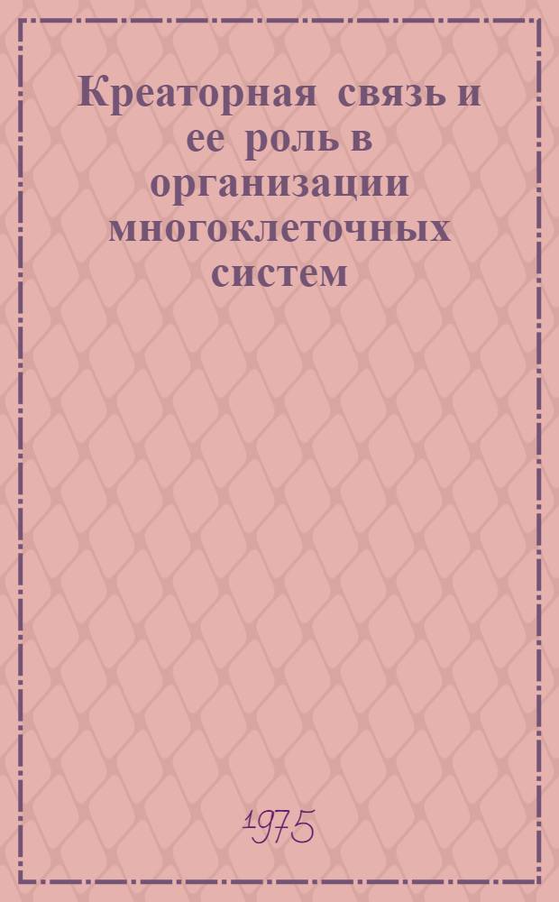 Креаторная связь и ее роль в организации многоклеточных систем : Молекулярная биология и физиология целостного организма
