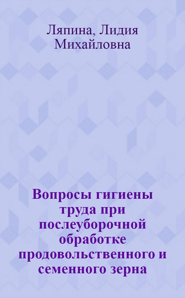 Вопросы гигиены труда при послеуборочной обработке продовольственного и семенного зерна : Автореф. дис. на соиск. учен. степени канд. мед. наук : (14.00.07)