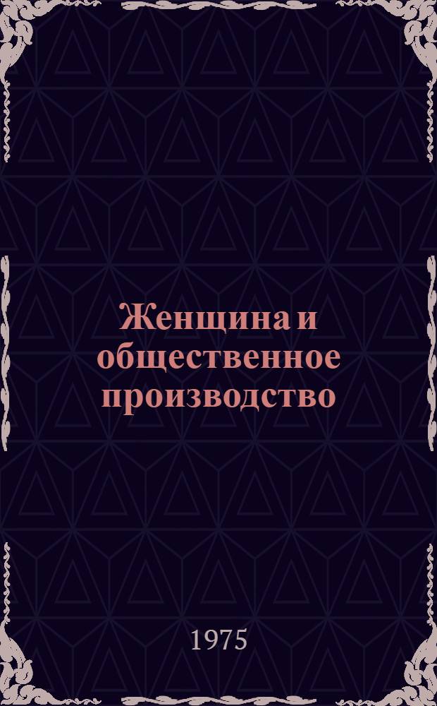 Женщина и общественное производство : (На материалах Казахстана)