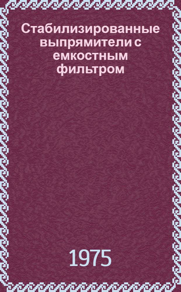 Стабилизированные выпрямители с емкостным фильтром