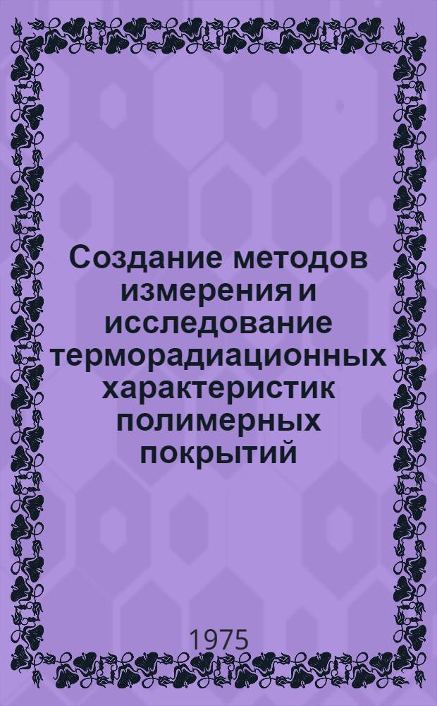 Создание методов измерения и исследование терморадиационных характеристик полимерных покрытий : Автореф. дис. на соиск. учен. степени канд. техн. наук : (01.04.14)